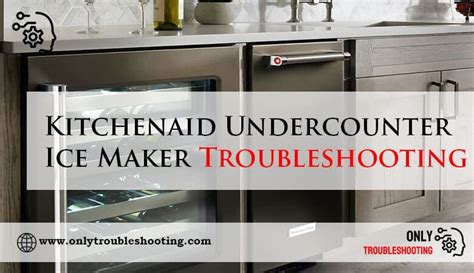 Troubleshooting Kitchenaid Undercounter Ice Maker
