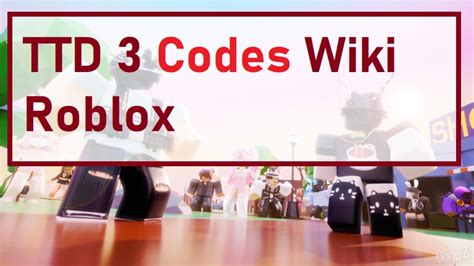 Roblox TTD 3 New Codes