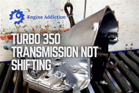 turbo 350 transmission not shifting