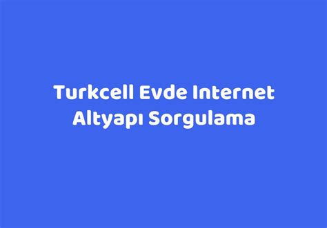 turkcell evde internet altyapı sorgulama
