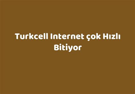 turkcell internet hızlı bitiyor