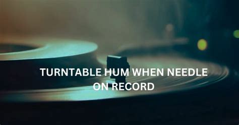 Turntable Hum When Needle On Record