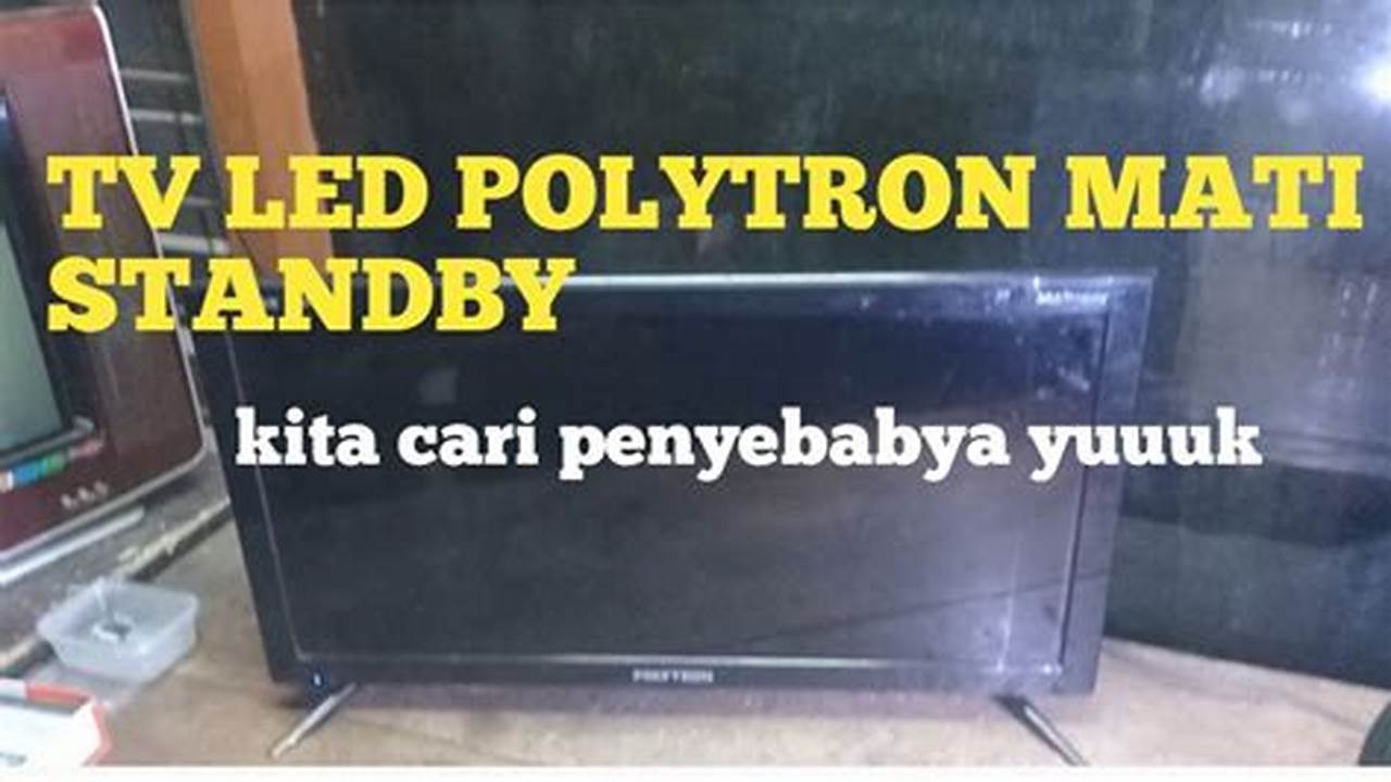 TV LED Polytron Mati Standby, Apa Penyebab dan Solusinya?