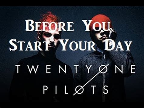 twenty one pilots before you start your day