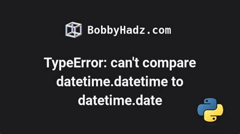 typeerror can't compare datetimedatetime to datetimedate