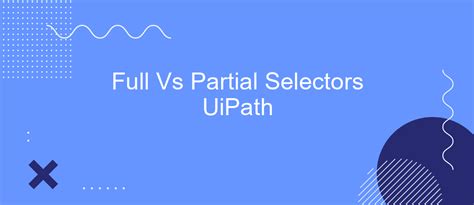 Uipath Full Selector Vs Partial Selector