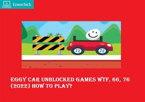 Read more about the article List Of Unblocked Games Wtf Eggy Car Ideas
