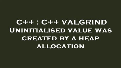 Uninitialized Value Was Created By A Heap Allocation