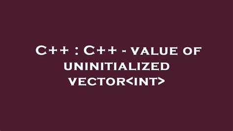 Uninitialized Vector C++