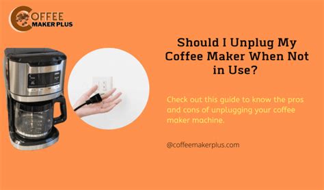 Unplug Coffee Maker When Not In Use
