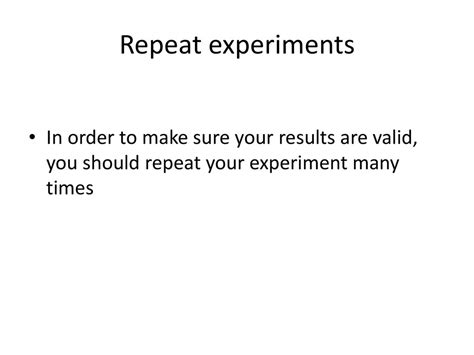 use the data you collected to explain why it is important to repeat an experiment multiple times