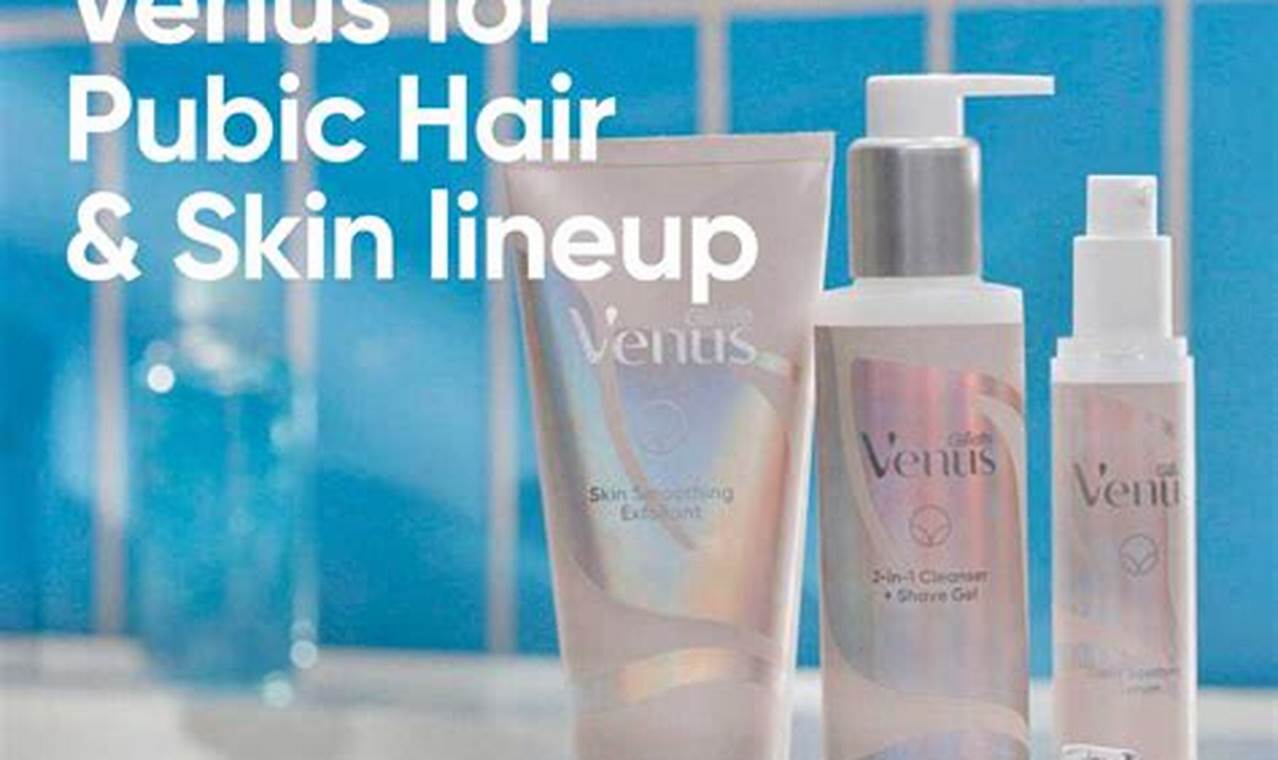 How to Care for Your Venus Pubic Hair and Skin: A Comprehensive Guide
