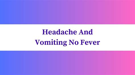 What Causes Vomiting with No Fever: Understanding the Underlying Reasons