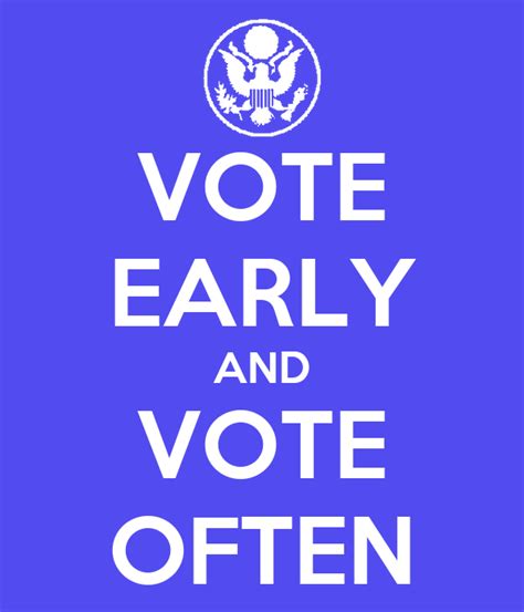 vote early and vote often