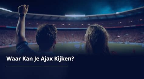 waar kan ik ajax kijken vanavond