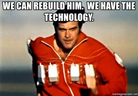 we can fix him we have the technology meme