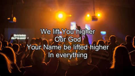 we lift you higher higher higher song lyrics