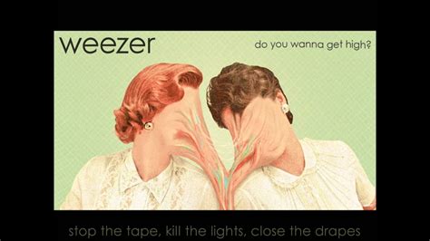 weezer do you wanna get high lyrics