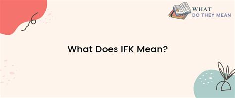 What Does IFK Mean? Snapchat, Texting, and More