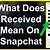 what does received mean on snapchat
