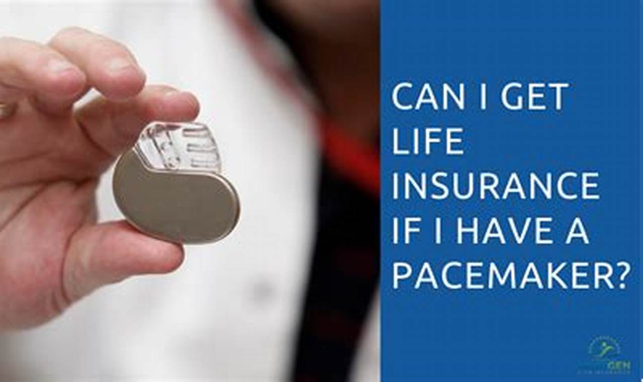What Kind Of Life Insurance Can You Get With A Pacemaker?