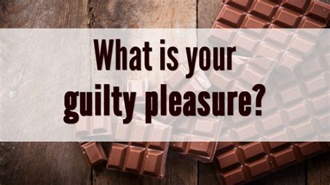 what's your guilty pleasure