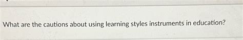 what are the cautions about using learning styles instruments in education