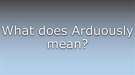 what does arduously mean