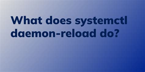 what does systemctl daemon-reload do