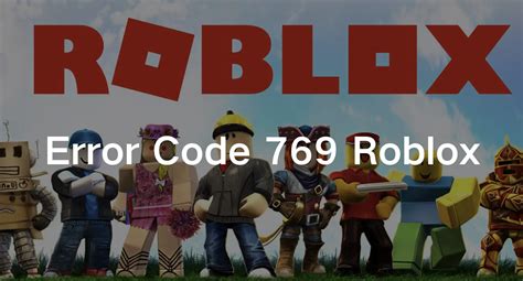 what does the code 769 mean in roblox