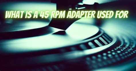 What Is 45 Rpm Adapter Used For