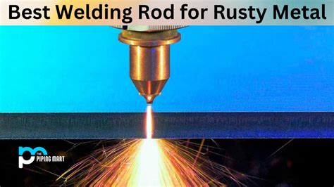 What Is The Best Welding Rod For Rusty Metal
