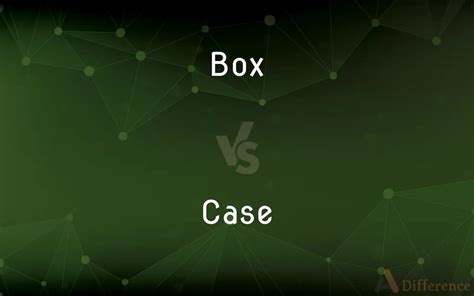 What Is The Difference Between A Box And A Case
