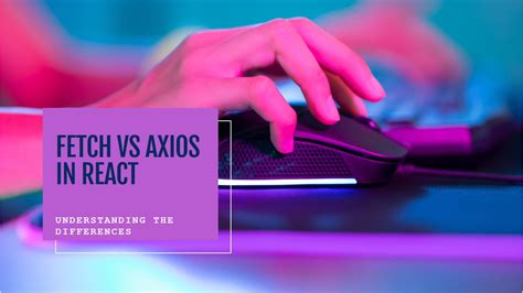 what is the difference between fetch and axios in react js