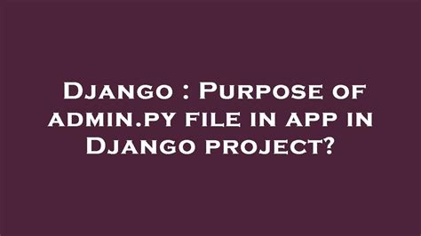 what is the purpose of the admin py file in django app