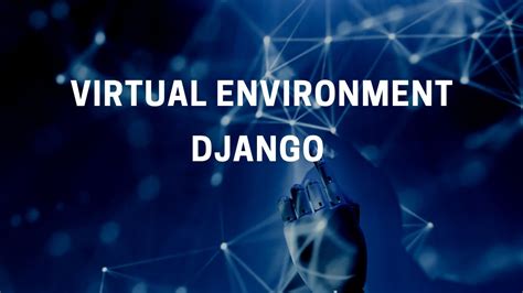 what is the use of virtual environment in django