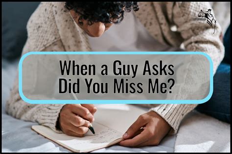 what to say to a guy when he asks if you miss him