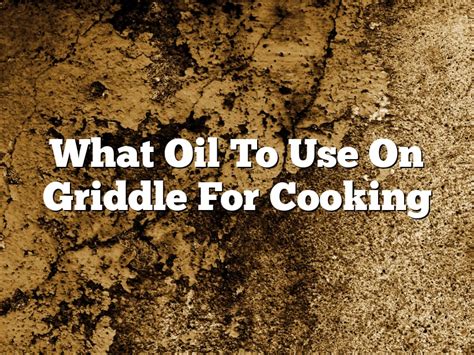 What Type Of Oil To Use On A Griddle