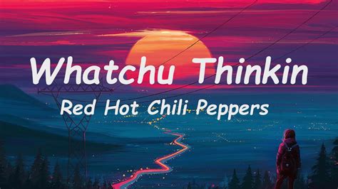 whatchu thinkin red hot chili peppers