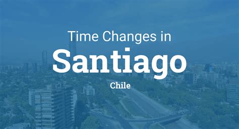 when does the time change in santiago chile
