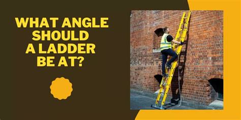 When Using A Ladder The Angle Should Be