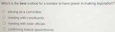which is the best method for a senator to have power in making legislation serving on a committee