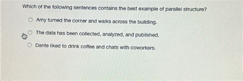 which of the following sentences contains the best example of parallel structure responses
