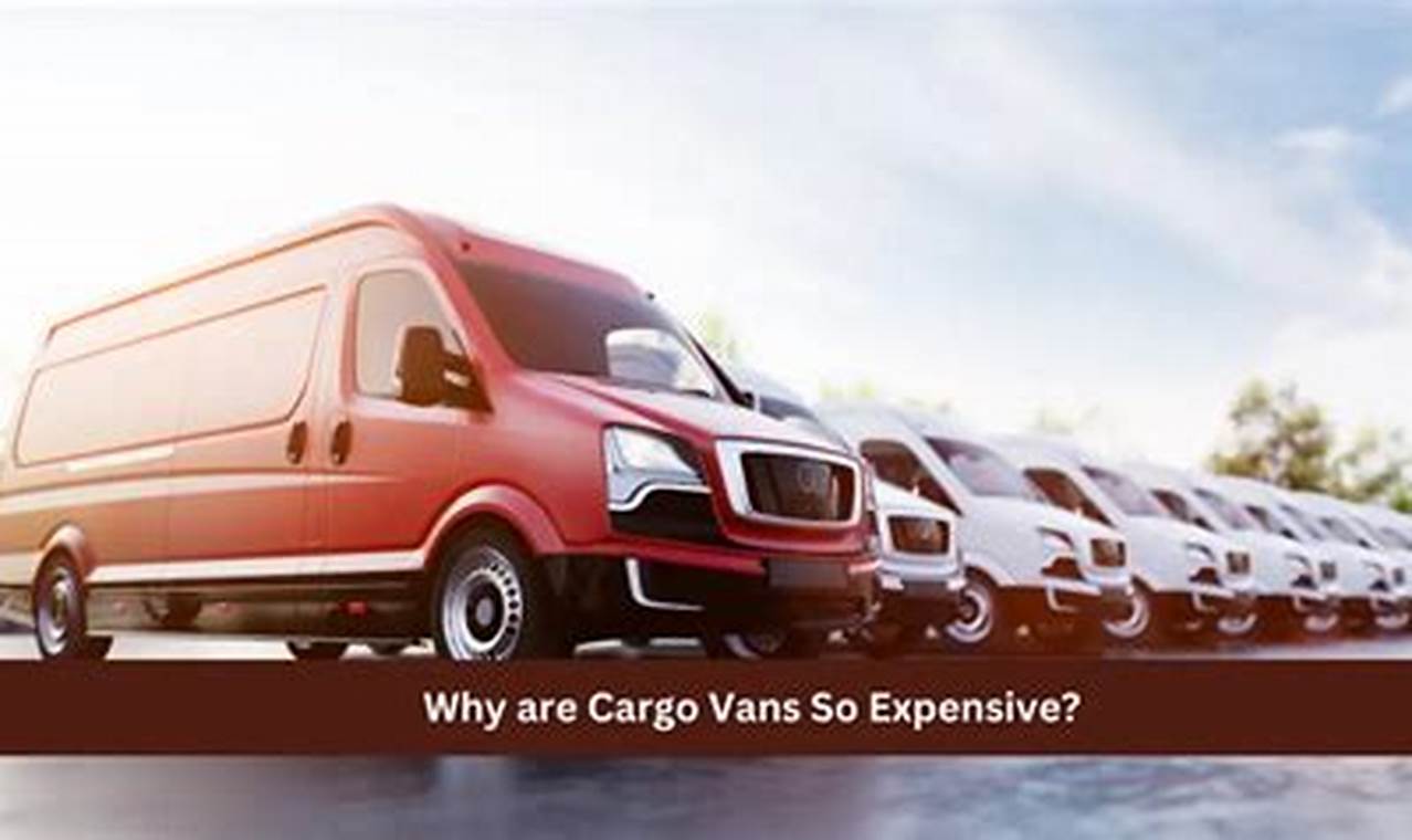 why are cargo vans so expensive