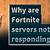 why aren't fortnite servers responding
