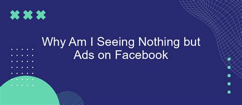 why am i seeing nothing but ads on my facebook page