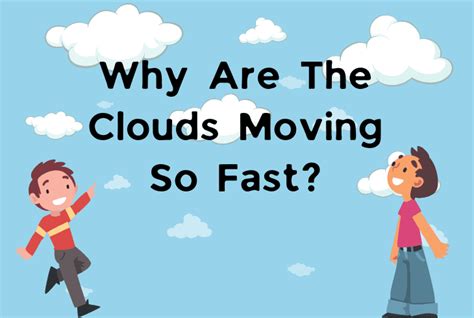 why are clouds moving so fast