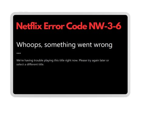 why do i keep having problems watching netflix code nw-3-6