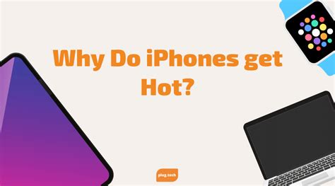 why do iphones get hot