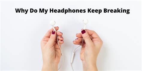 why does my headphones keep breaking